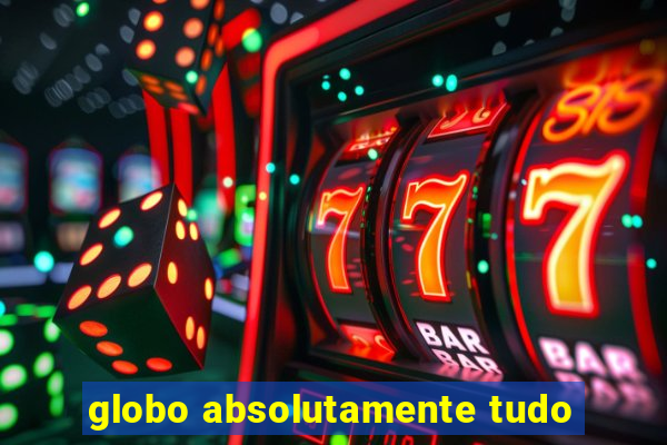 globo absolutamente tudo